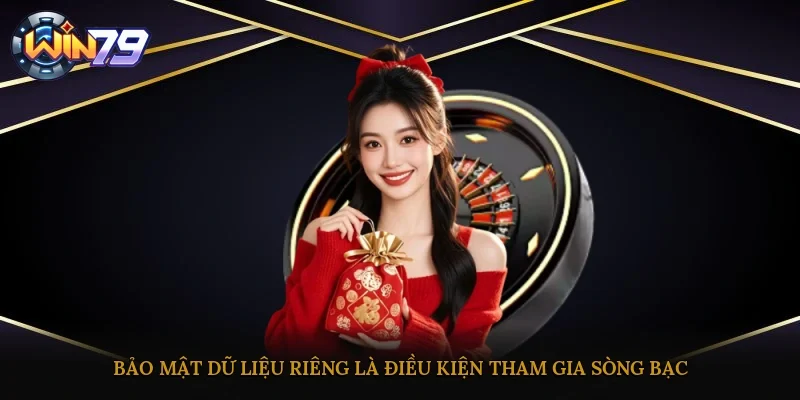 Bảo mật dữ liệu riêng là điều kiện tham gia sòng bạc