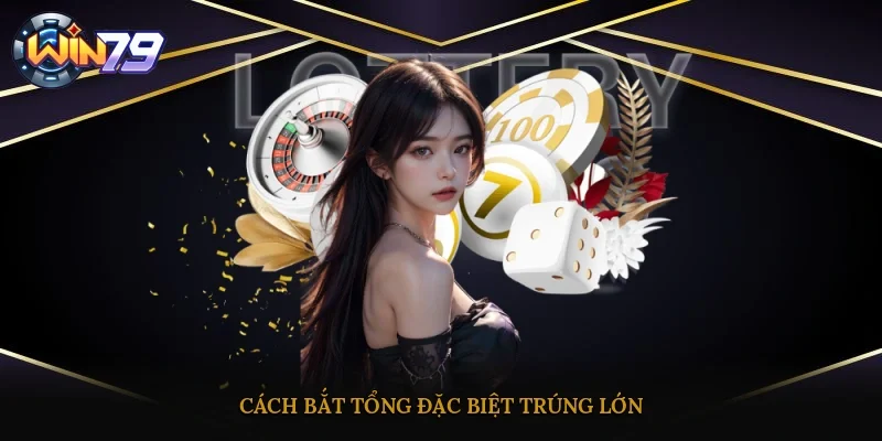 Cách bắt tổng đặc biệt trúng lớn