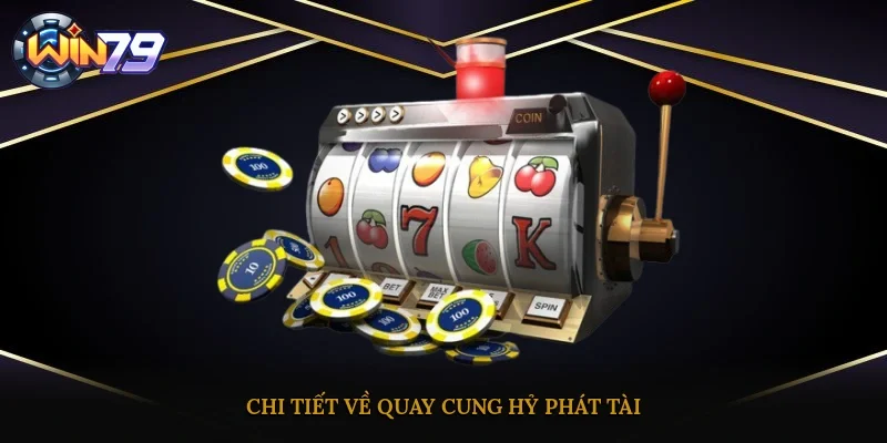 Chi tiết về quay Cung Hỷ Phát Tài