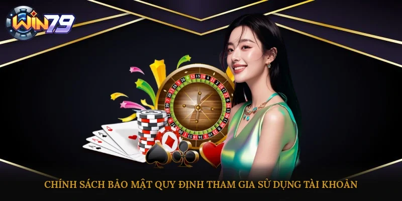Chính sách bảo mật quy định tham gia, sử dụng tài khoản