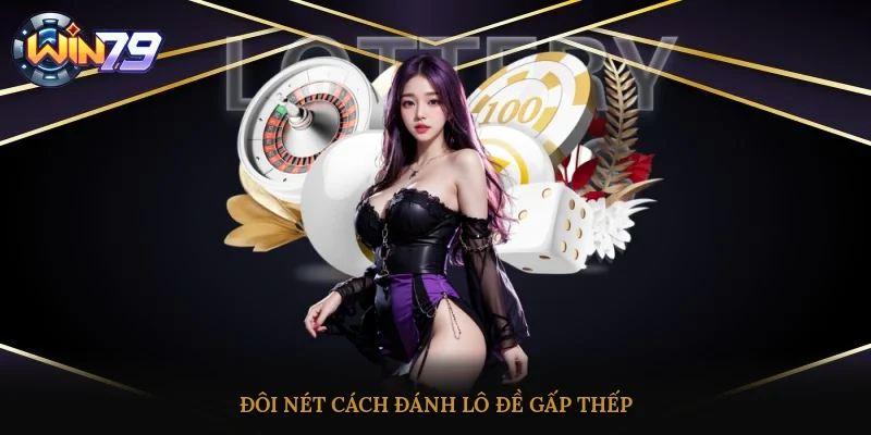 Đôi nét cách đánh lô đề gấp thếp