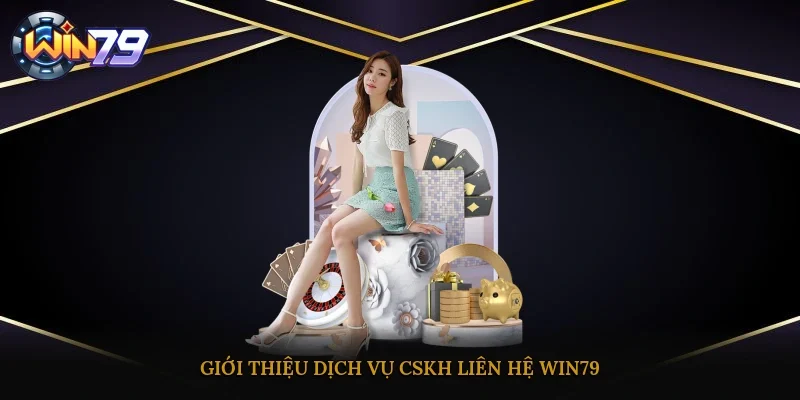 Giới thiệu dịch vụ CSKH, liên hệ Win79