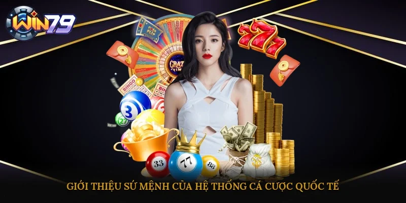 Giới thiệu sứ mệnh của hệ thống cá cược quốc tế