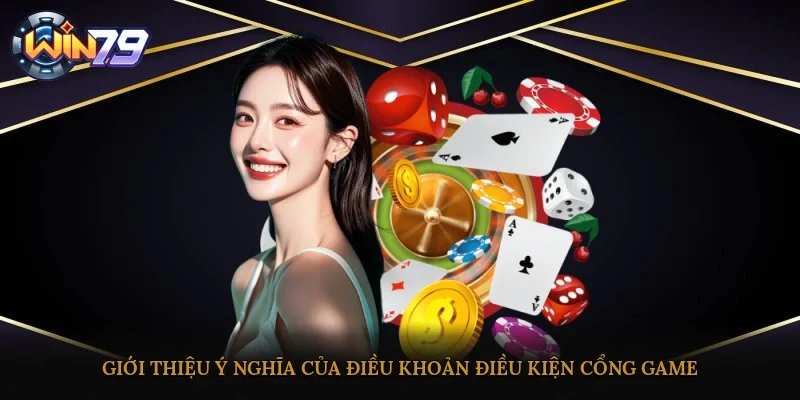 Giới thiệu ý nghĩa của điều khoản điều kiện cổng game