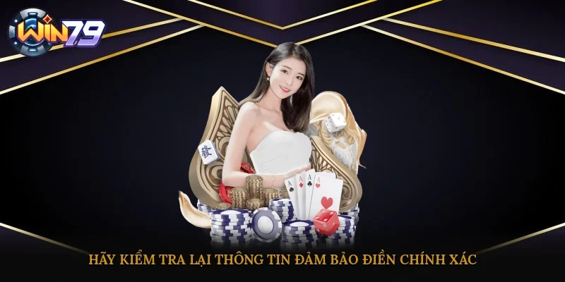 Hãy kiểm tra lại thông tin, đảm bảo điền chính xác