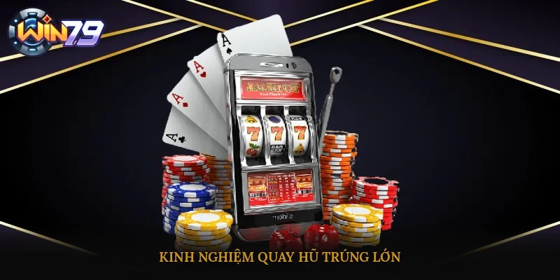 Kinh nghiệm quay hũ trúng lớn