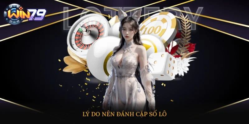 Lý do nên đánh cặp số lô