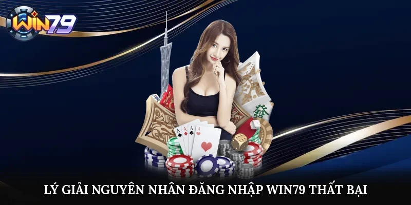 Lý giải nguyên nhân đăng nhập Win79 thất bại