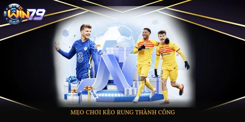 Mẹo chơi kèo rung thành công