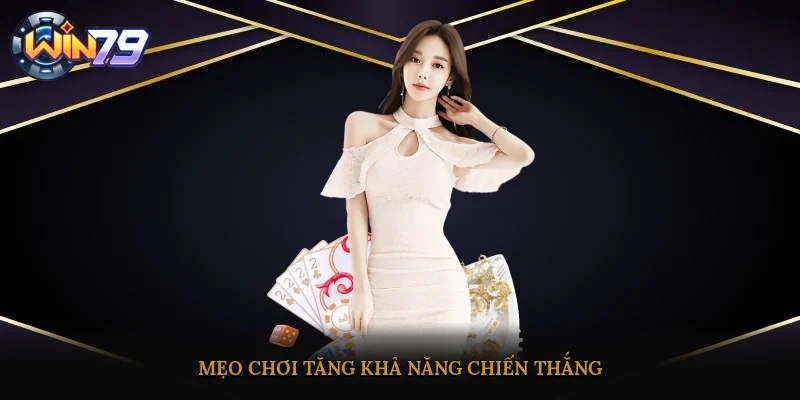 Mẹo chơi tăng khả năng chiến thắng