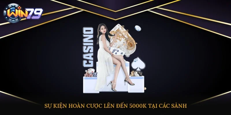 Sự kiện hoàn cược lên đến 5000K tại các sảnh