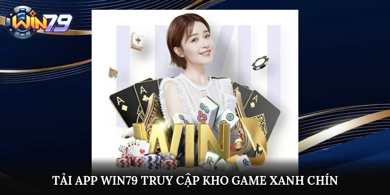 Tải app Win79 truy cập kho game xanh chín cực mượt