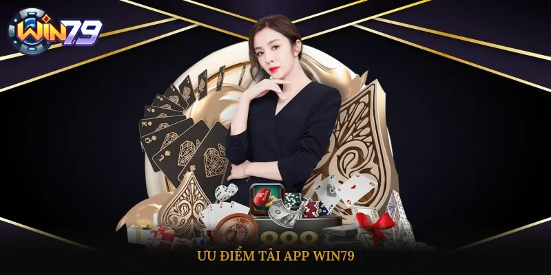 Ưu điểm tải app Win79