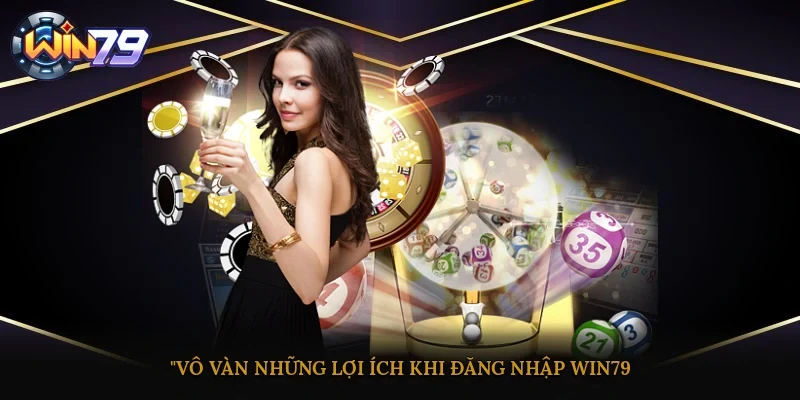 Vô vàn những lợi ích khi đăng nhập Win79